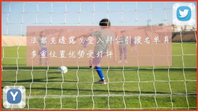法尔克透露戈登入拜仁引援名单具多重位置优势受好评