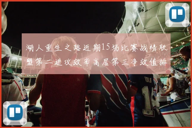 湖人重生之路近期15场比赛战绩联盟第二进攻效率高居第三净效值排名第五